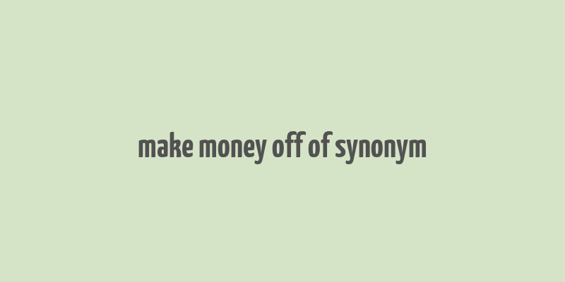 make money off of synonym