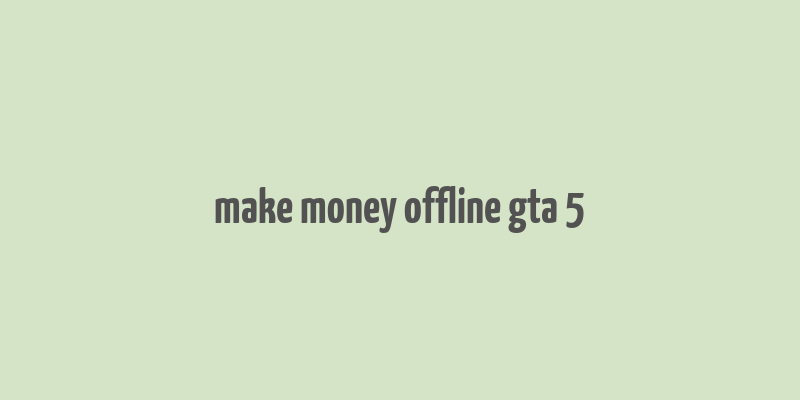 make money offline gta 5