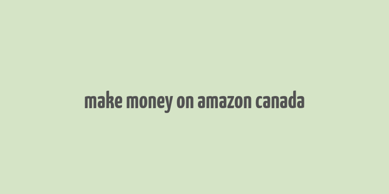 make money on amazon canada