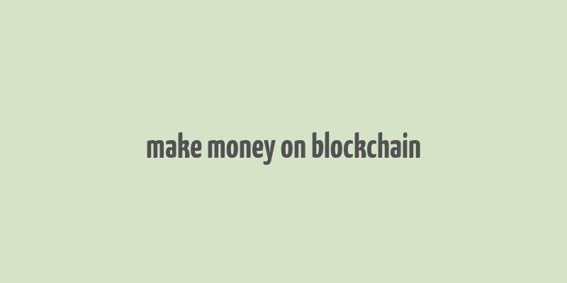 make money on blockchain