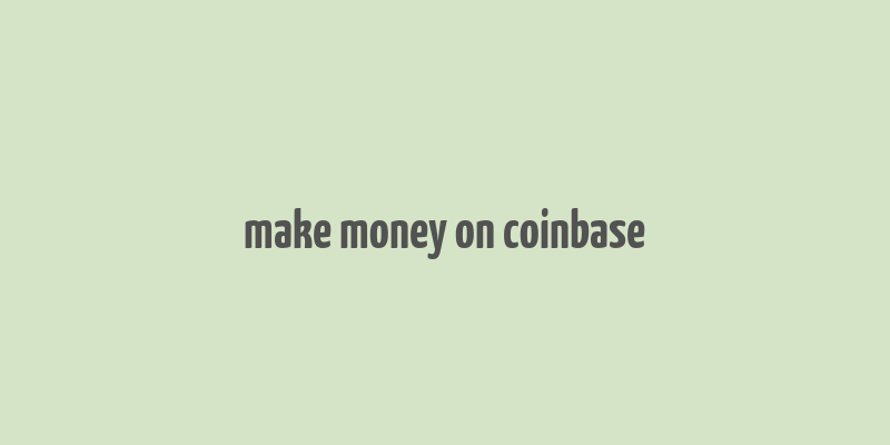 make money on coinbase