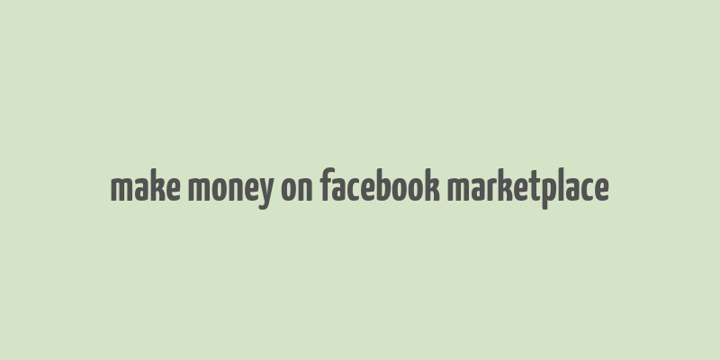 make money on facebook marketplace