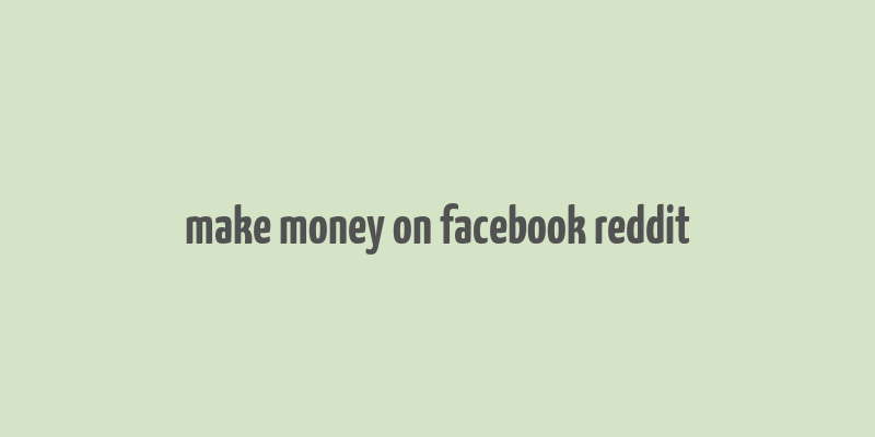 make money on facebook reddit