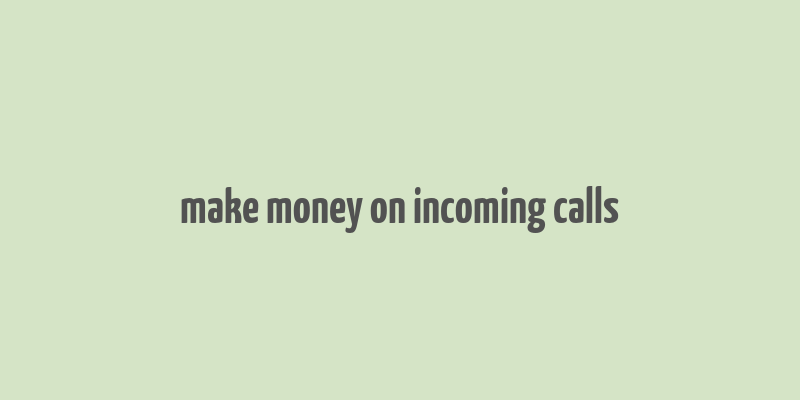 make money on incoming calls