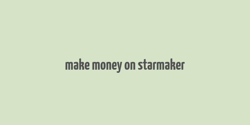 make money on starmaker