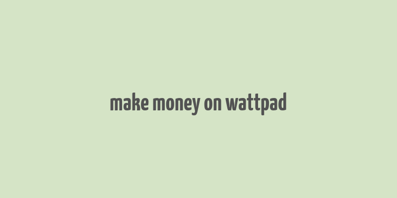 make money on wattpad