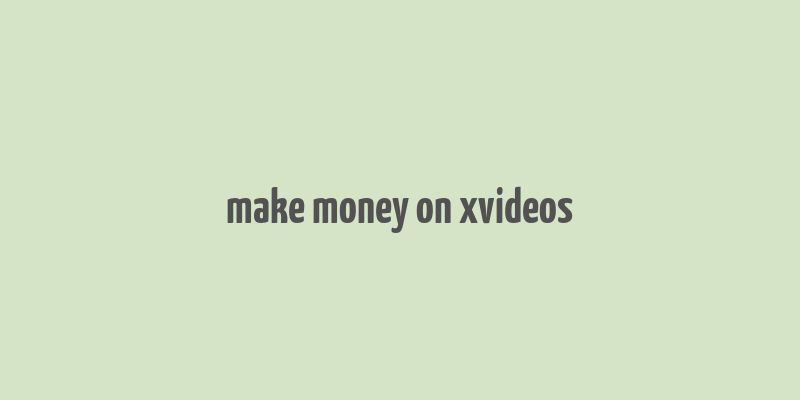 make money on xvideos