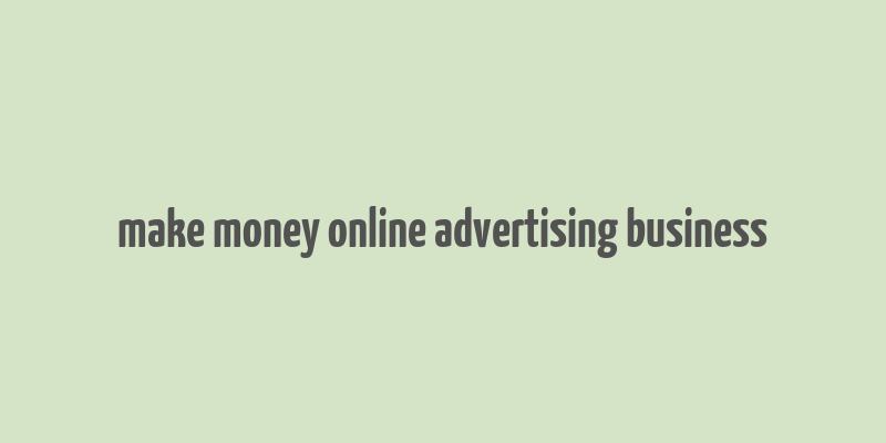 make money online advertising business