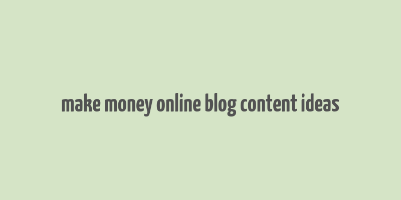 make money online blog content ideas