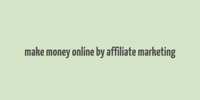 make money online by affiliate marketing