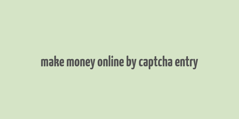 make money online by captcha entry