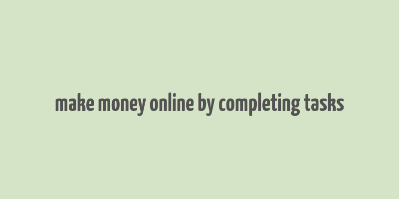 make money online by completing tasks