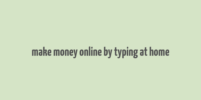 make money online by typing at home