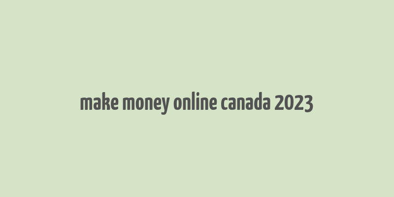 make money online canada 2023