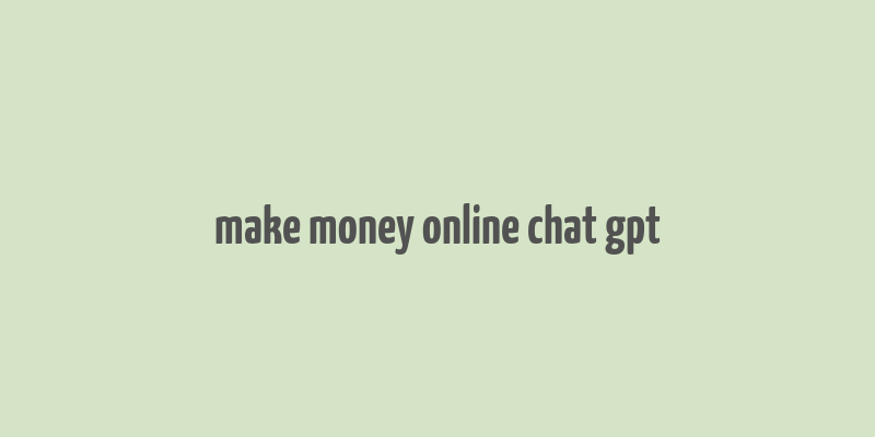 make money online chat gpt