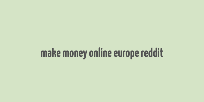 make money online europe reddit