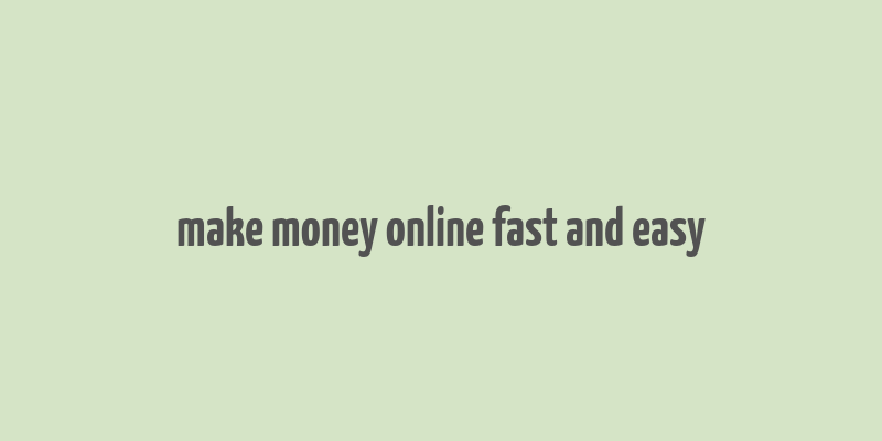 make money online fast and easy