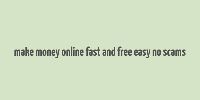 make money online fast and free easy no scams