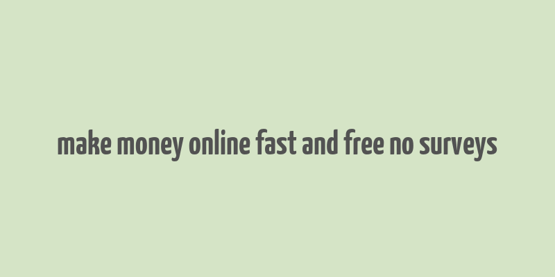 make money online fast and free no surveys