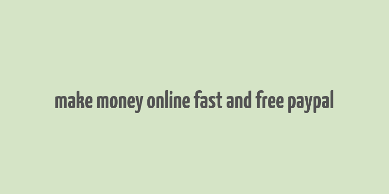 make money online fast and free paypal