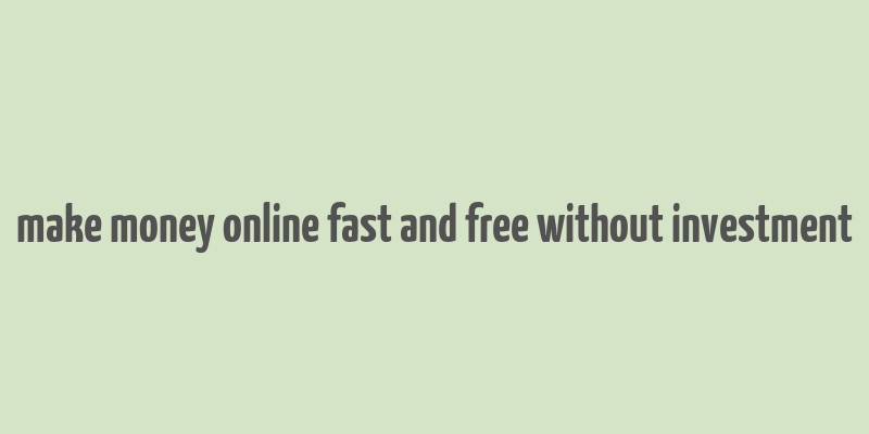 make money online fast and free without investment