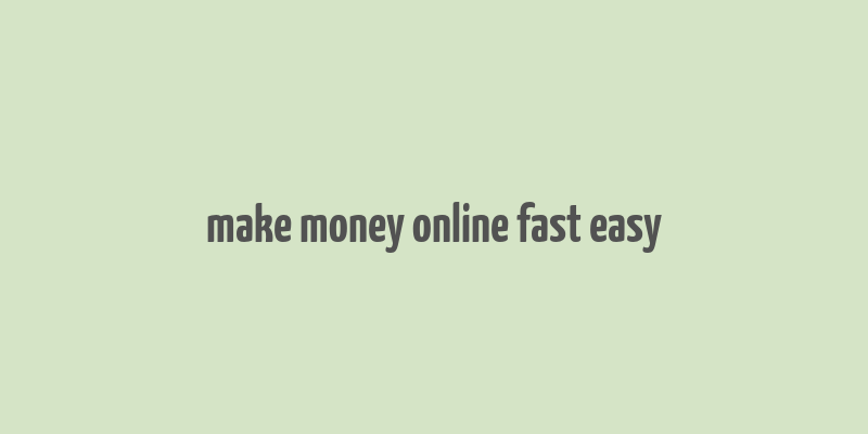 make money online fast easy