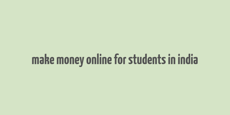 make money online for students in india