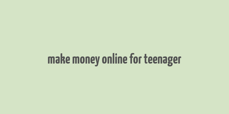 make money online for teenager