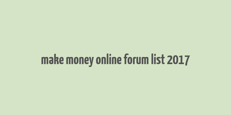 make money online forum list 2017