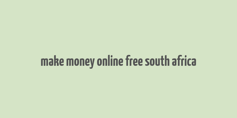 make money online free south africa