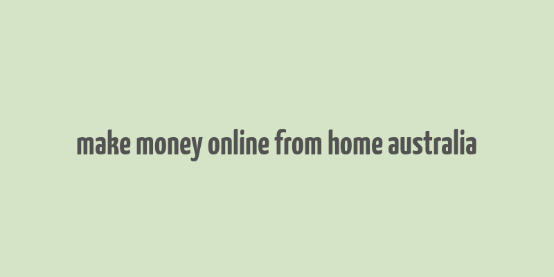 make money online from home australia