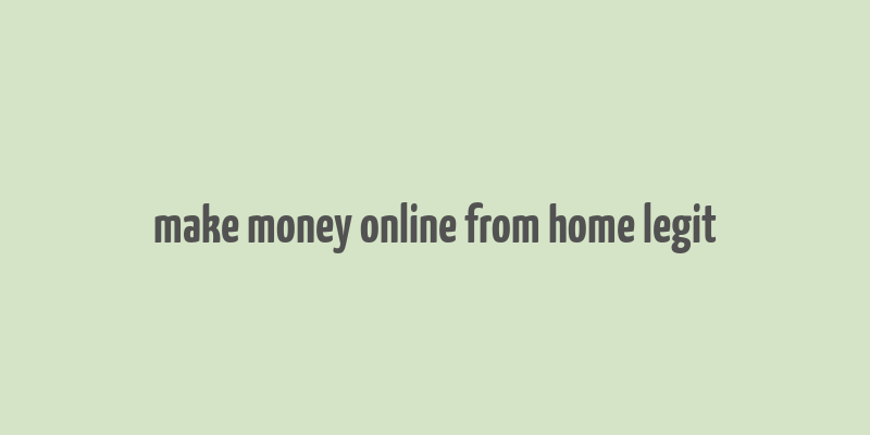 make money online from home legit