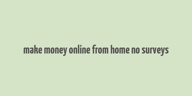 make money online from home no surveys