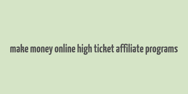 make money online high ticket affiliate programs