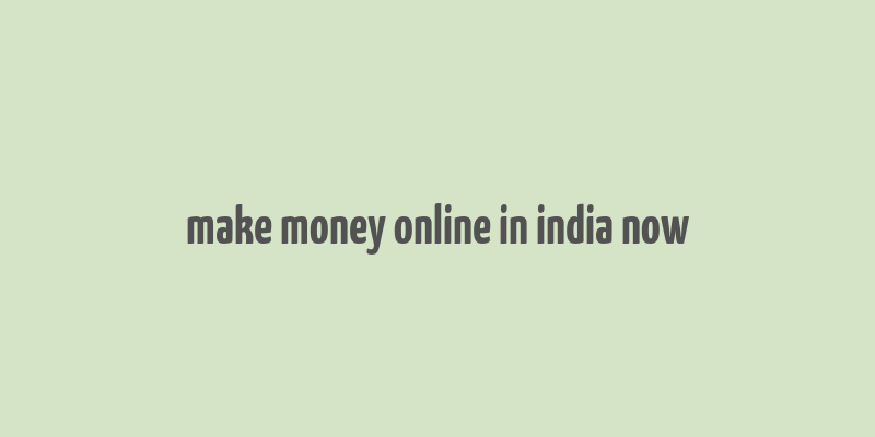 make money online in india now