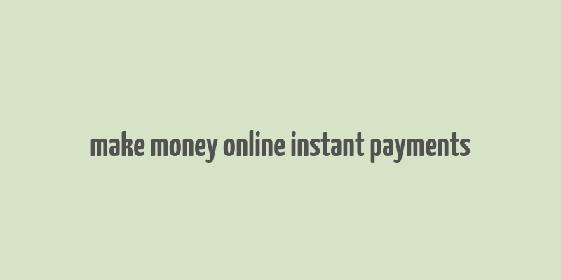 make money online instant payments