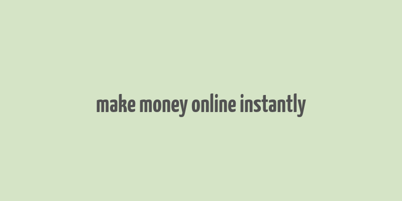 make money online instantly