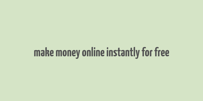 make money online instantly for free