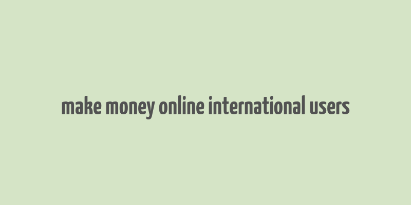 make money online international users