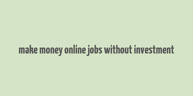 make money online jobs without investment