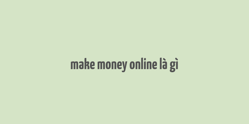 make money online là gì