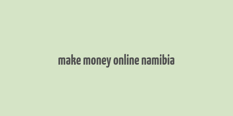 make money online namibia