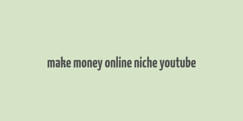 make money online niche youtube