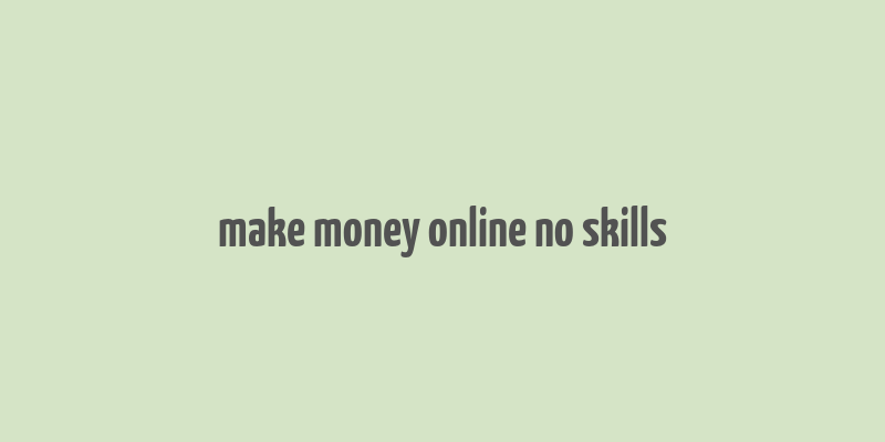 make money online no skills