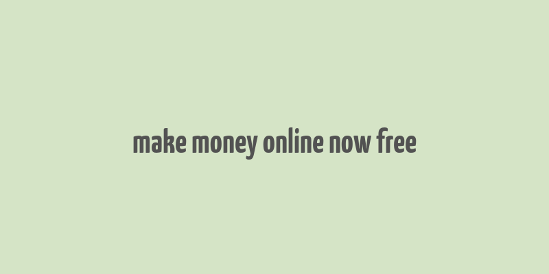 make money online now free