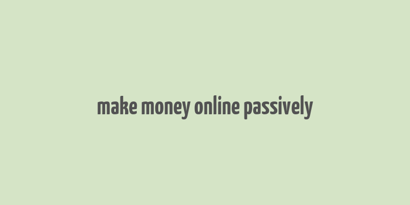 make money online passively