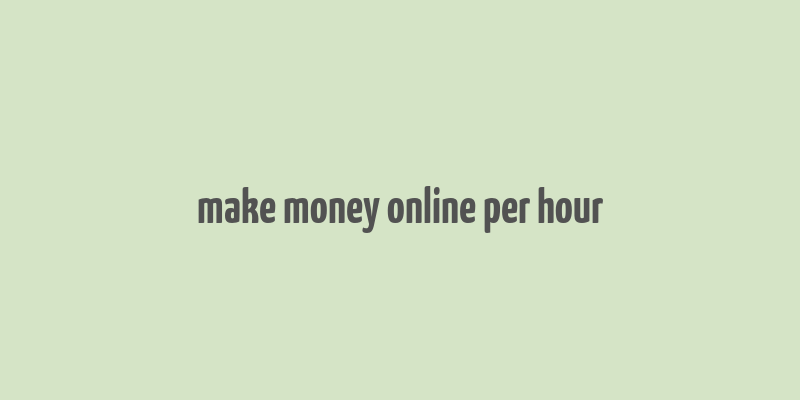 make money online per hour