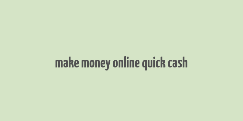 make money online quick cash