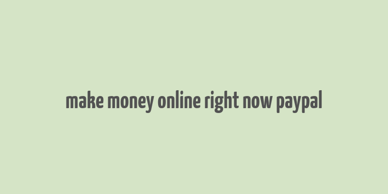 make money online right now paypal