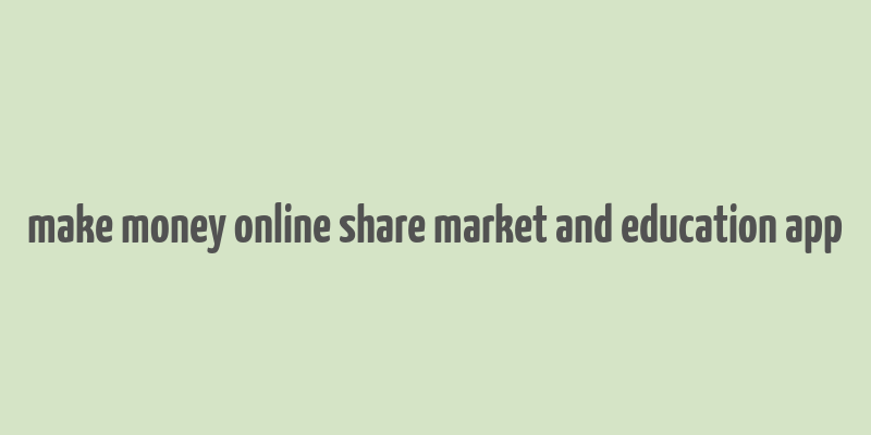 make money online share market and education app